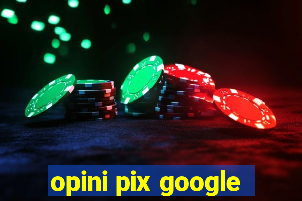 opini pix google